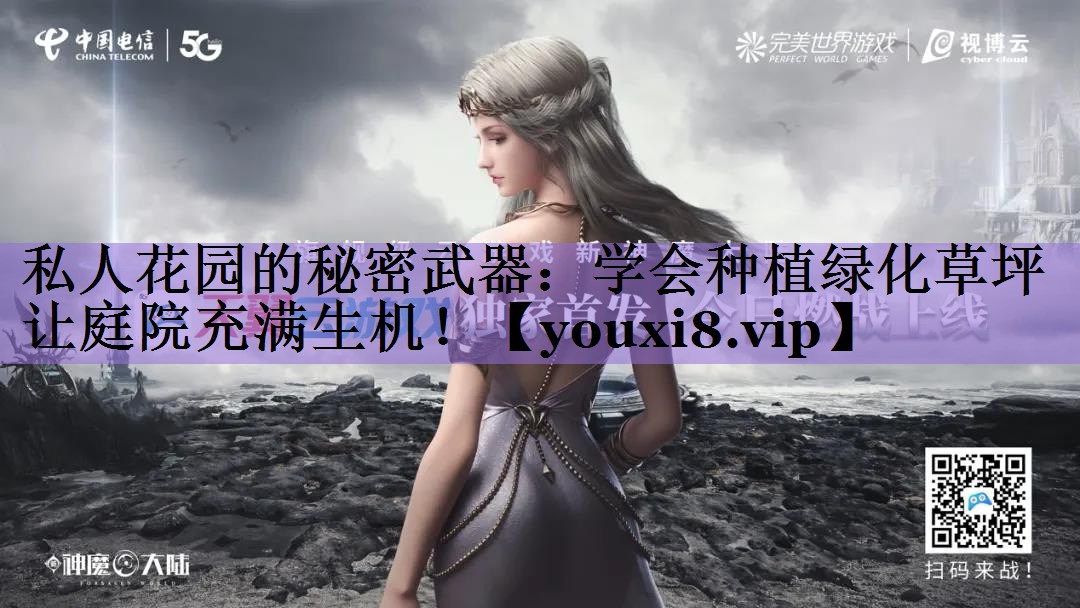 私人花园的秘密武器:学会种植绿化草坪让庭院充满生机!