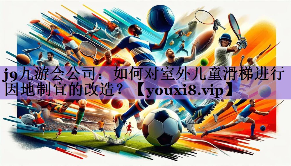 j9九游会公司:如何对室外儿童滑梯进行因地制宜的改造?