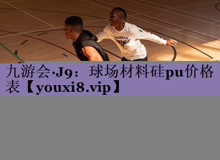 九游会·J9:球场材料硅pu价格表