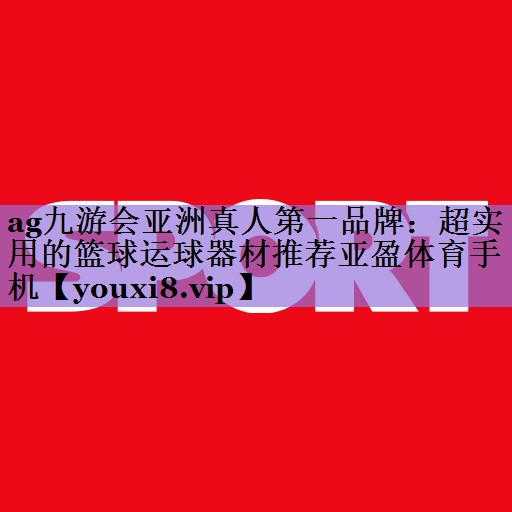 ag九游会亚洲真人第一品牌:超实用的篮球运球器材推荐亚盈体育手机