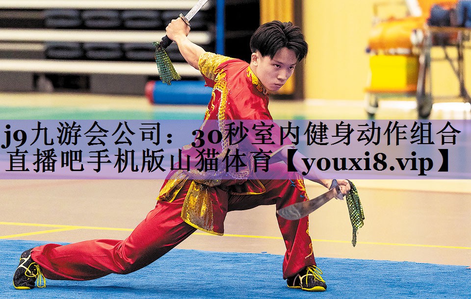 j9九游会公司:30秒室内健身动作组合直播吧手机版山猫体育