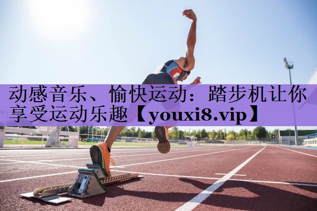 动感音乐、愉快运动：踏步机让你享受运动乐趣