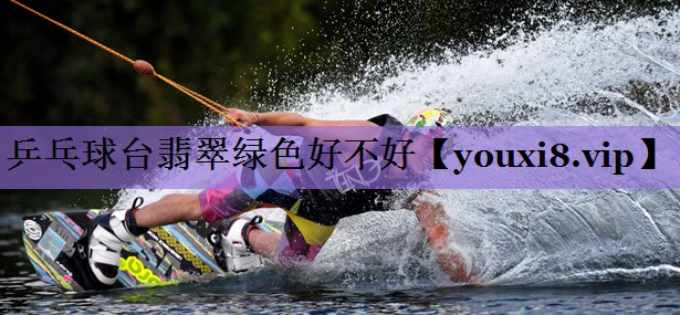 乒乓球台翡翠绿色好不好