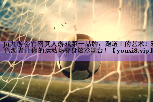 跑道上的艺术！彩色沥青让你的运动场变身炫彩舞台！